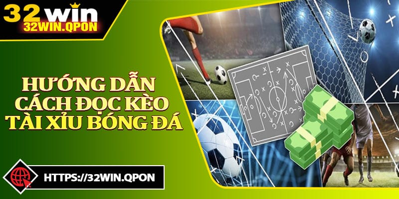 Hướng Dẫn Cách Đọc Kèo Tài Xỉu Bóng Đá Ở Nhà Cái 32win