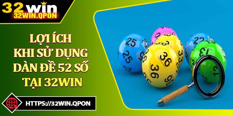 Lợi Ích Khi Sử Dụng Dàn Đề 52 Số Tại 32win