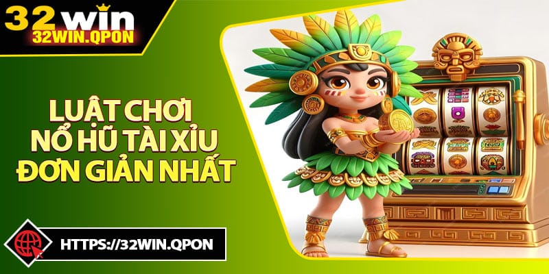 Luật Chơi Nổ Hũ Tài Xỉu Đơn Giản Nhất