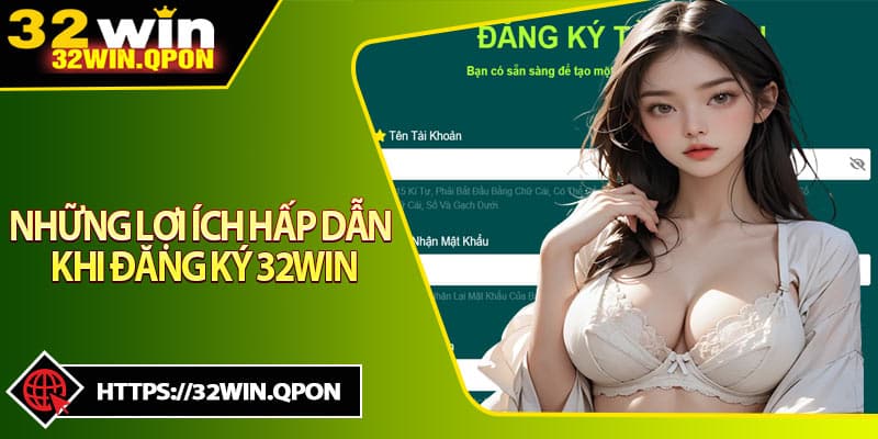 Những Lợi Ích Hấp Dẫn Khi Đăng Ký 32win