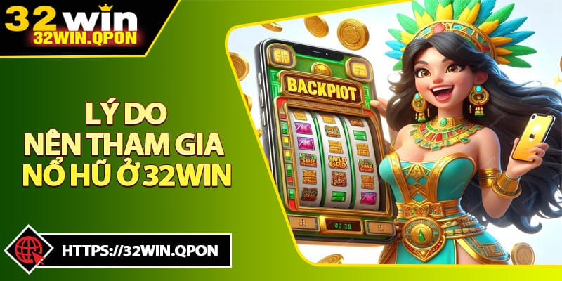Những Lý Do Nên Tham Gia Nổ Hũ Ở 32win