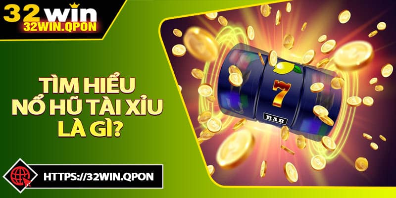 Tìm Hiểu Nổ Hũ Tài Xỉu Là Gì?