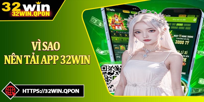Vì Sao Nên Tải App 32win Thay Vì Chơi Trực Tiếp Trên Web?